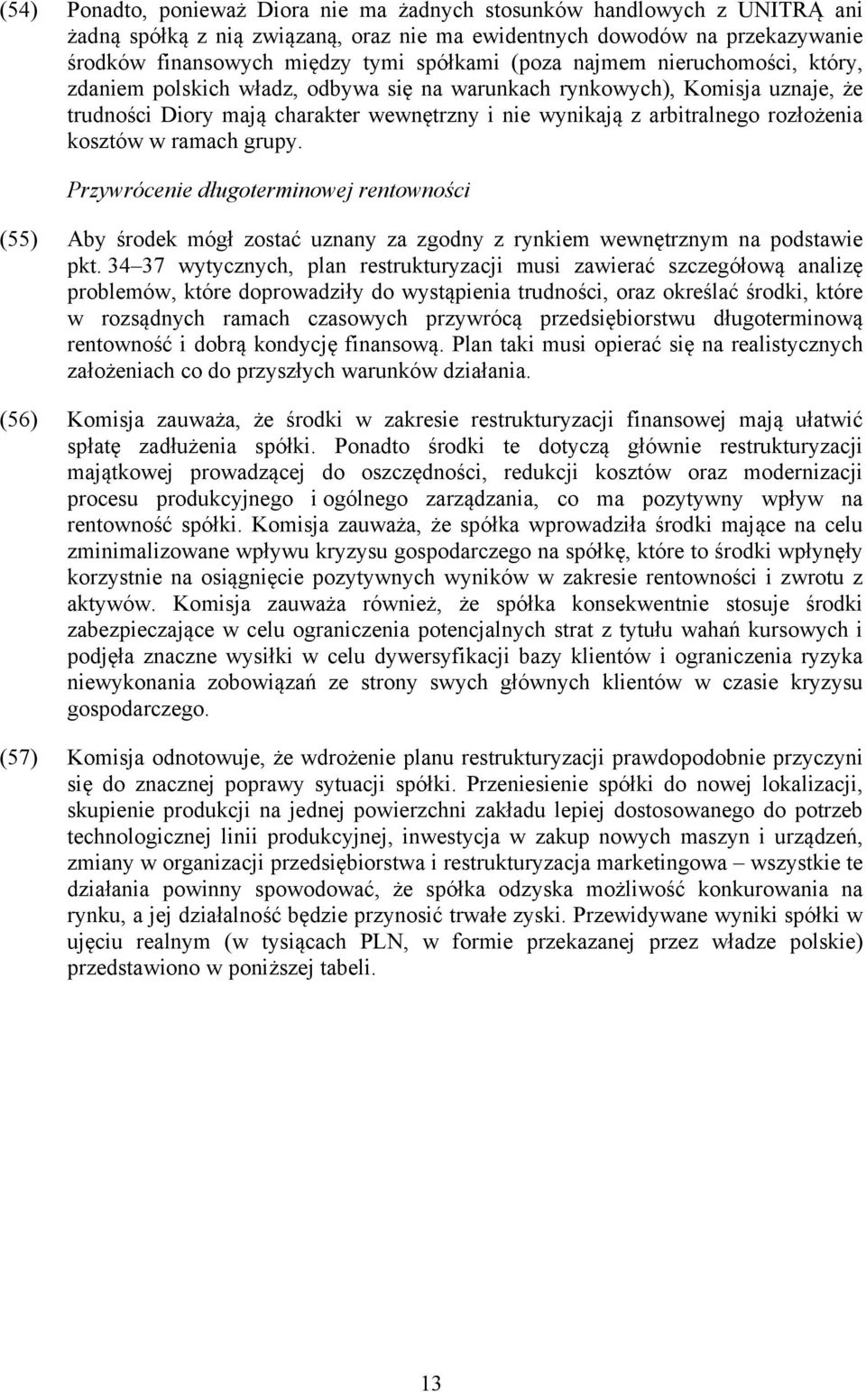 kosztów w ramach grupy. Przywrócenie długoterminowej rentowności (55) Aby środek mógł zostać uznany za zgodny z rynkiem wewnętrznym na podstawie pkt.