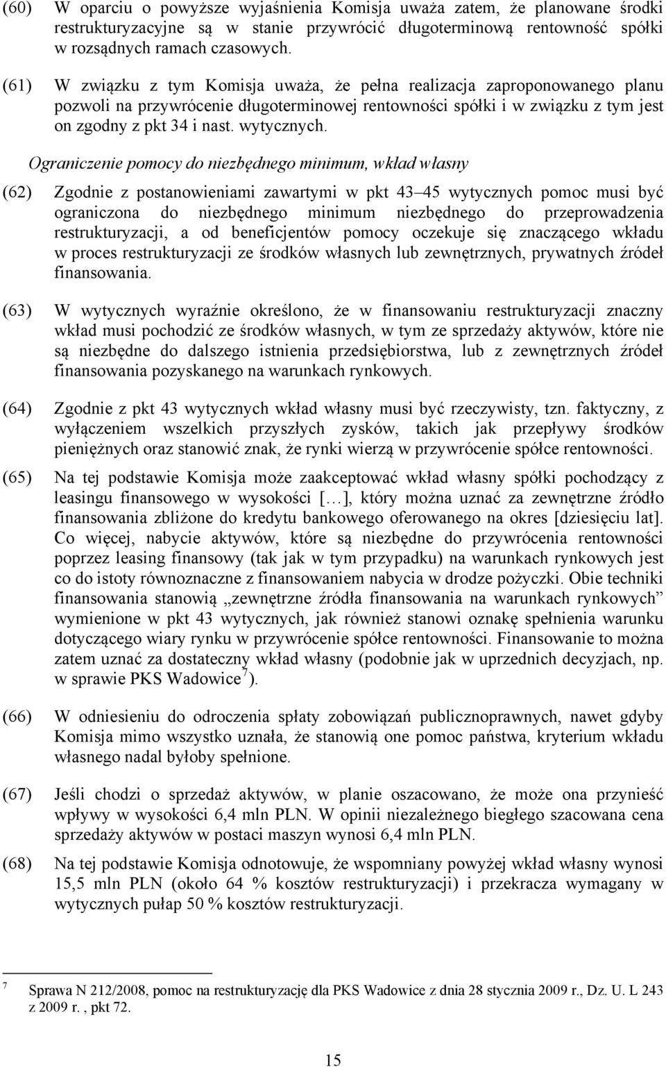 Ograniczenie pomocy do niezbędnego minimum, wkład własny (62) Zgodnie z postanowieniami zawartymi w pkt 43 45 wytycznych pomoc musi być ograniczona do niezbędnego minimum niezbędnego do