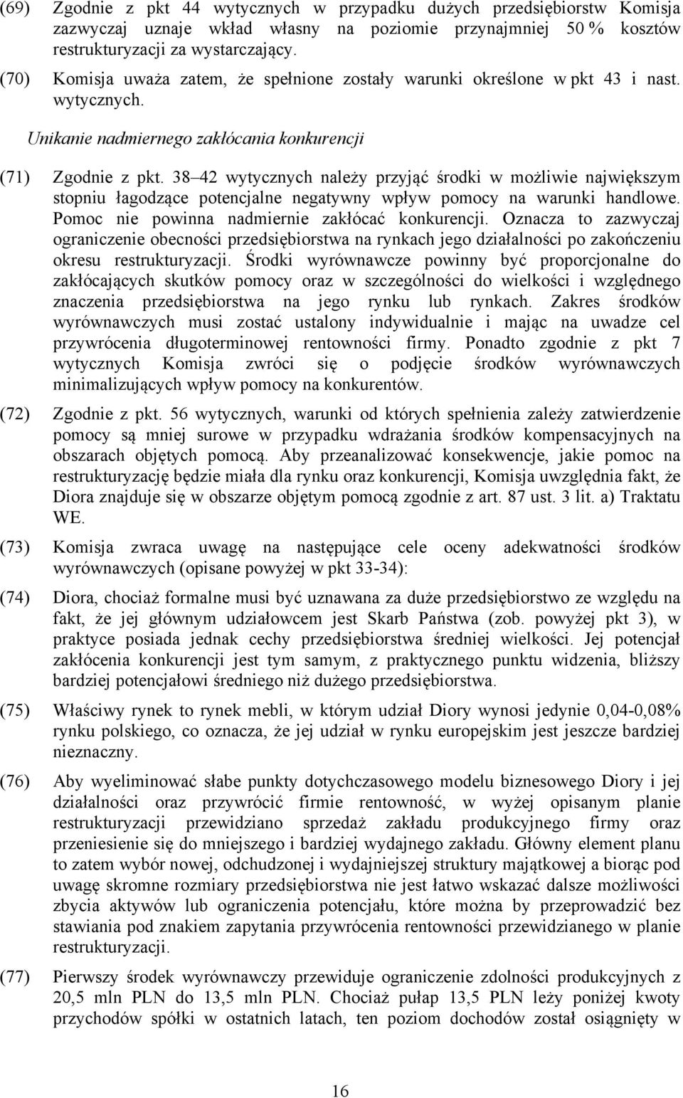 38 42 wytycznych należy przyjąć środki w możliwie największym stopniu łagodzące potencjalne negatywny wpływ pomocy na warunki handlowe. Pomoc nie powinna nadmiernie zakłócać konkurencji.