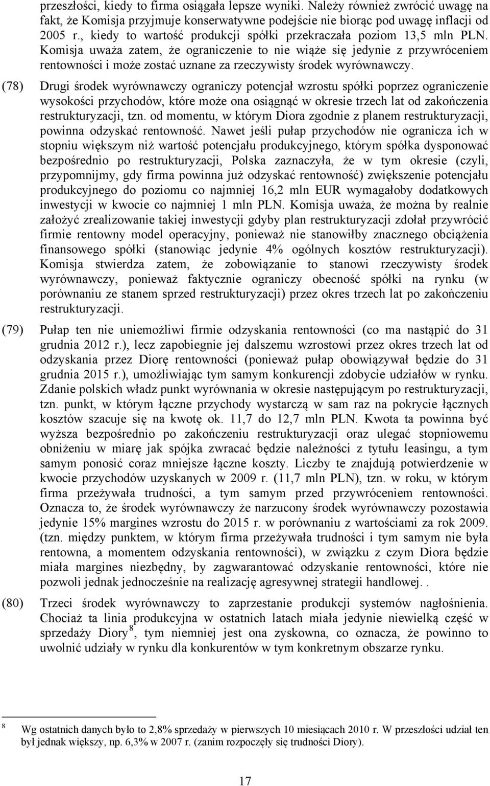 Komisja uważa zatem, że ograniczenie to nie wiąże się jedynie z przywróceniem rentowności i może zostać uznane za rzeczywisty środek wyrównawczy.