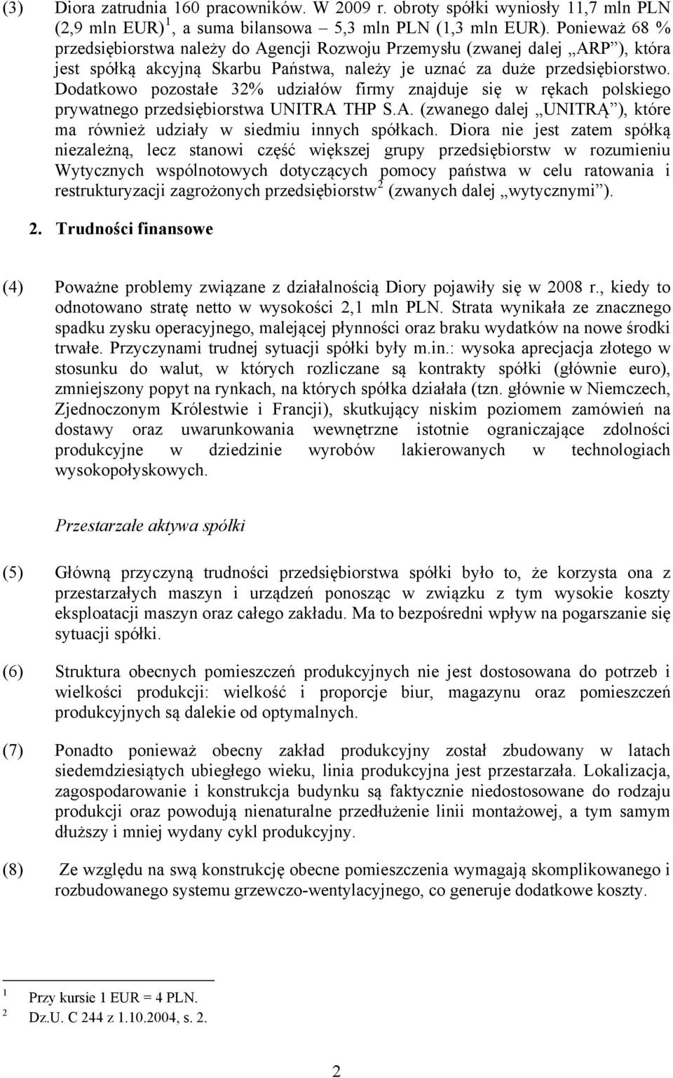 Dodatkowo pozostałe 32% udziałów firmy znajduje się w rękach polskiego prywatnego przedsiębiorstwa UNITRA THP S.A. (zwanego dalej UNITRĄ ), które ma również udziały w siedmiu innych spółkach.