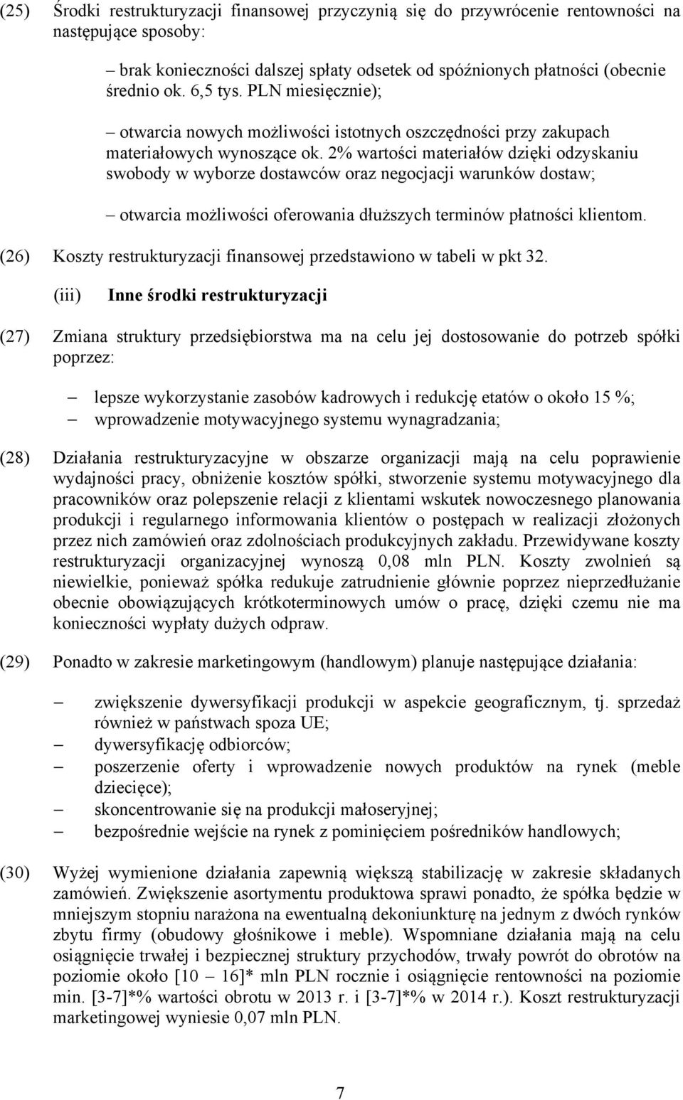 2% wartości materiałów dzięki odzyskaniu swobody w wyborze dostawców oraz negocjacji warunków dostaw; otwarcia możliwości oferowania dłuższych terminów płatności klientom.