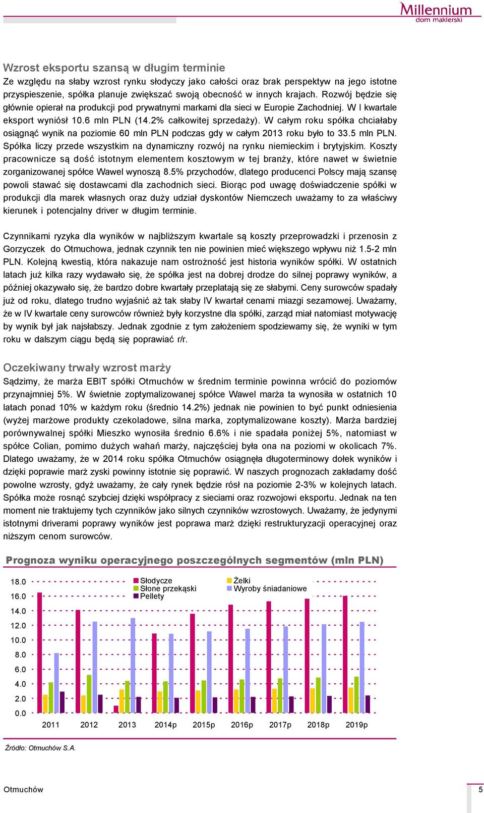 W całym roku spçłka chciałaby osiągnąć wynik na poziomie 60 mln PLN podczas gdy w całym 2013 roku było to 33.5 mln PLN.