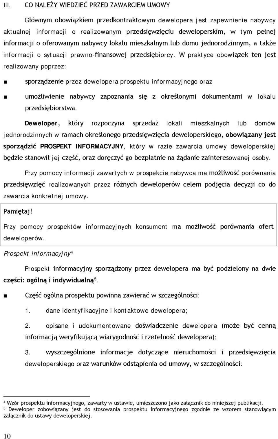 W praktyce obowiązek ten jest realizowany poprzez: sporządzenie przez dewelopera prospektu informacyjnego oraz umożliwienie nabywcy zapoznania się z określonymi dokumentami w lokalu przedsiębiorstwa.