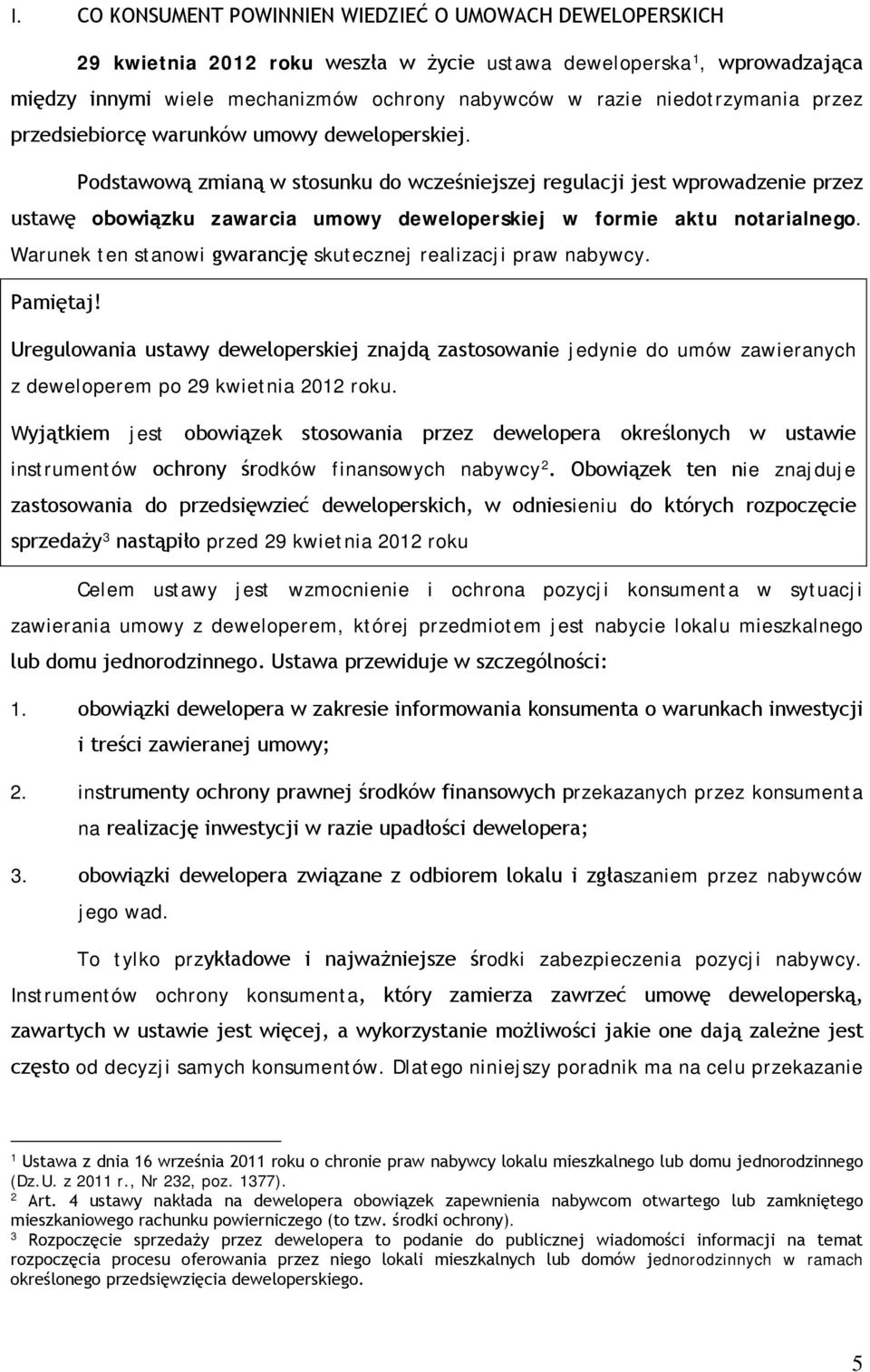 Podstawową zmianą w stosunku do wcześniejszej regulacji jest wprowadzenie przez ustawę obowiązku zawarcia umowy deweloperskiej w formie aktu notarialnego.