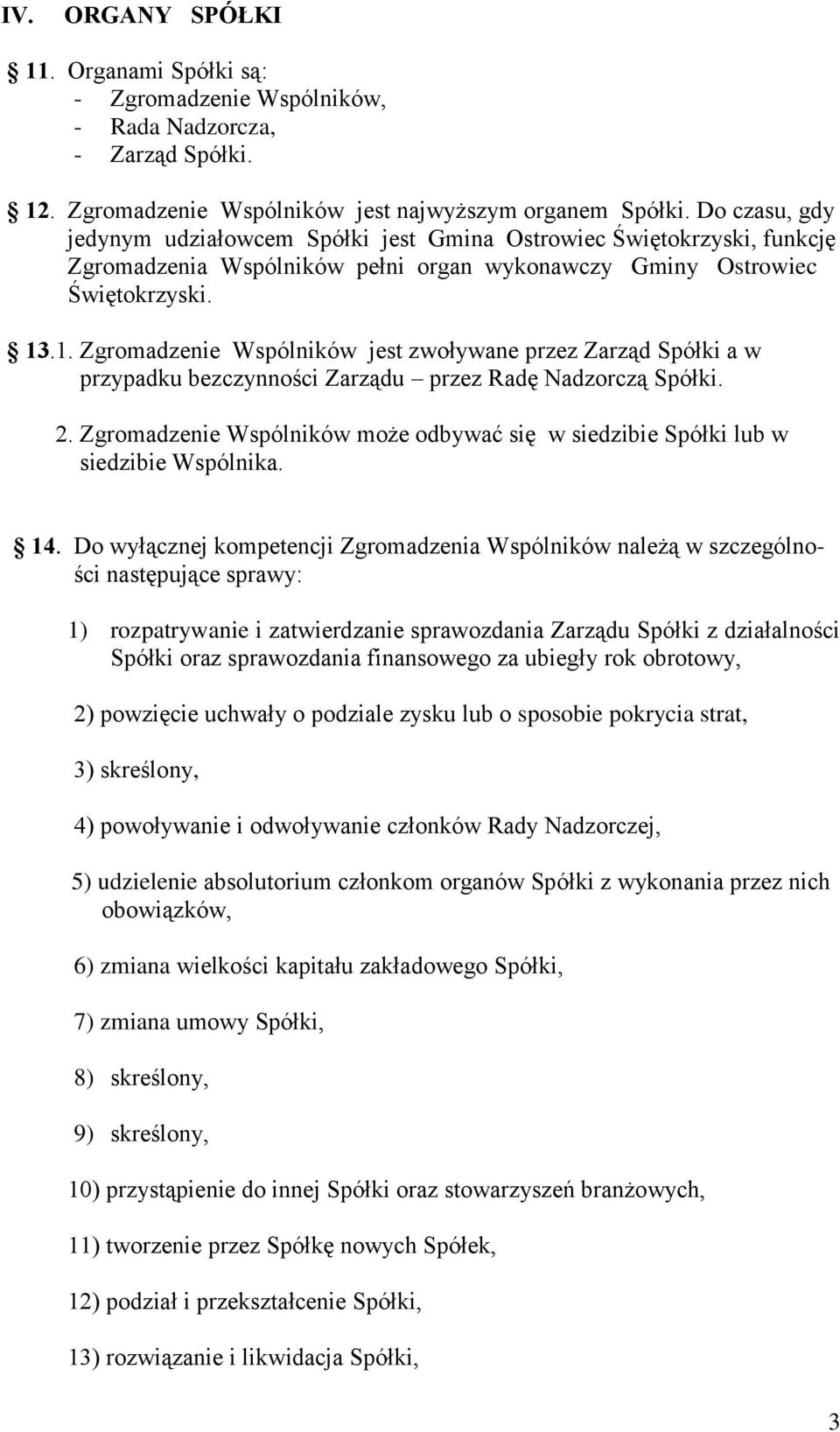 .1. Zgromadzenie Wspólników jest zwoływane przez Zarząd Spółki a w przypadku bezczynności Zarządu przez Radę Nadzorczą Spółki. 2.