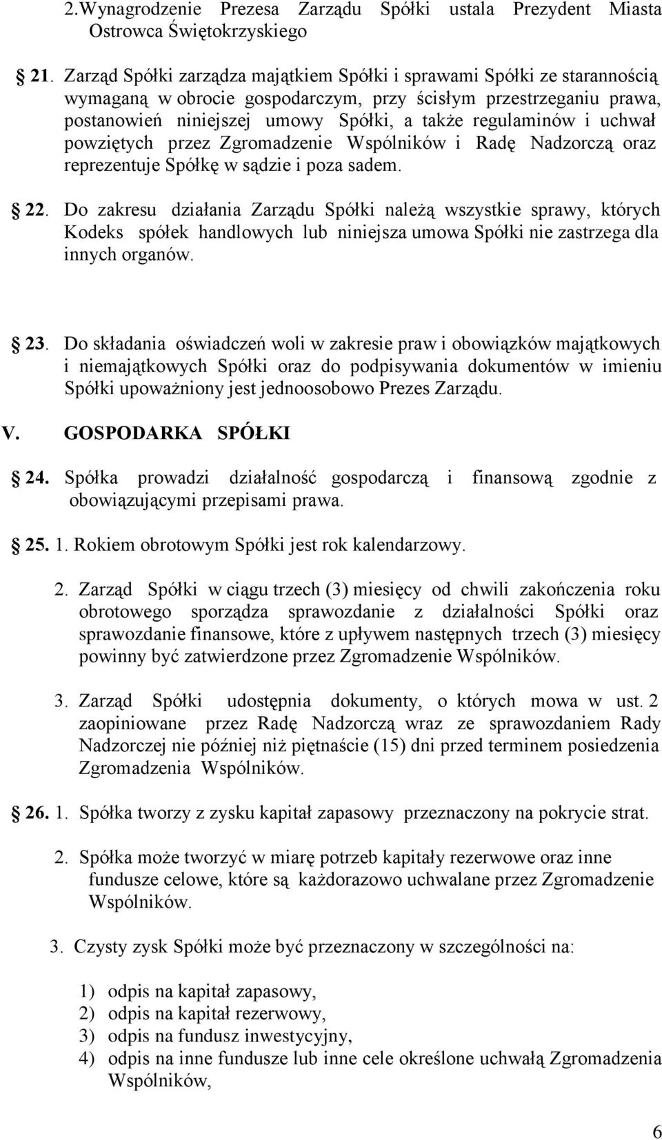 i uchwał powziętych przez Zgromadzenie Wspólników i Radę Nadzorczą oraz reprezentuje Spółkę w sądzie i poza sadem. 22.