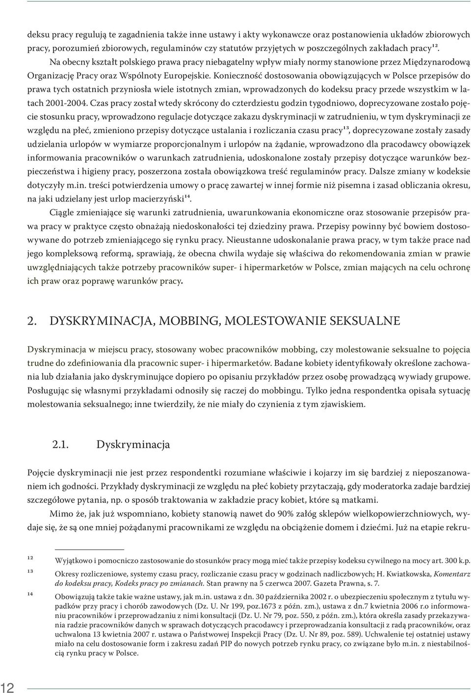 Konieczność dostosowania obowiązujących w Polsce przepisów do prawa tych ostatnich przyniosła wiele istotnych zmian, wprowadzonych do kodeksu pracy przede wszystkim w latach 2001-2004.