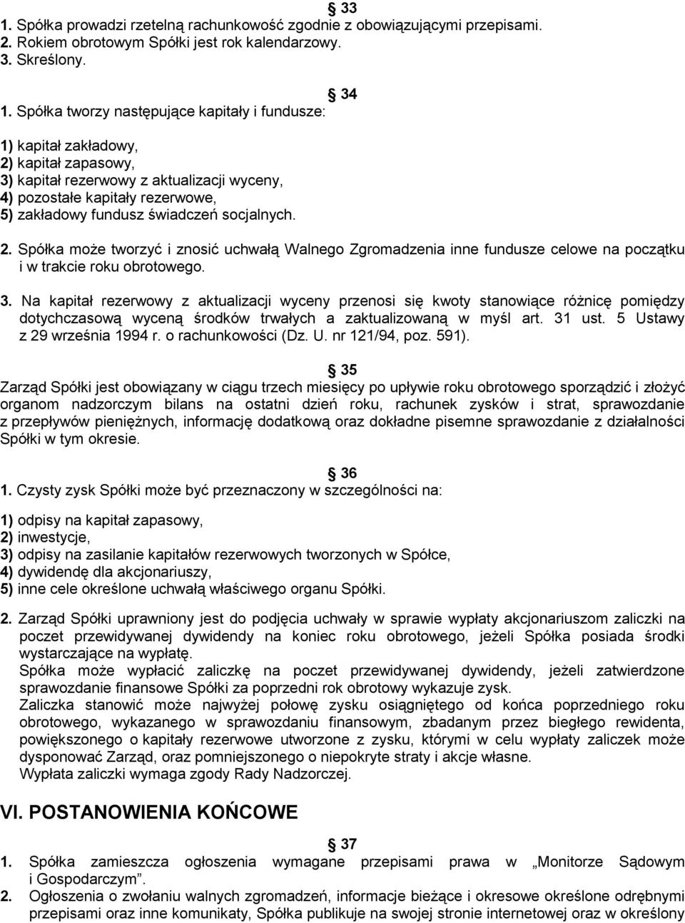 socjalnych. 2. Spółka może tworzyć i znosić uchwałą Walnego Zgromadzenia inne fundusze celowe na początku i w trakcie roku obrotowego. 3.