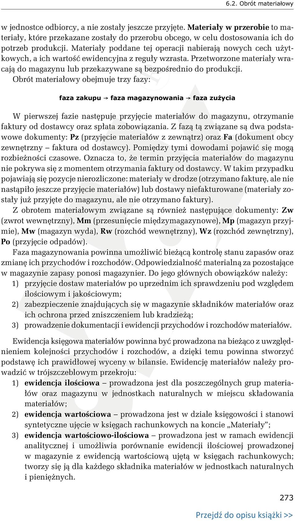 Materiały poddane tej operacji nabierają nowych cech użytkowych, a ich wartość ewidencyjna z reguły wzrasta. Przetworzone materiały wracają do magazynu lub przekazywane są bezpośrednio do produkcji.