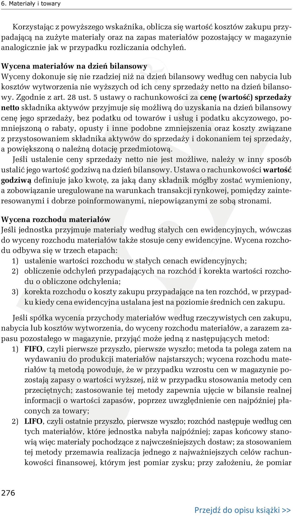 Wycena materiałów na dzień bilansowy Wyceny dokonuje się nie rzadziej niż na dzień bilansowy według cen nabycia lub kosztów wytworzenia nie wyższych od ich ceny sprzedaży netto na dzień bilansowy.