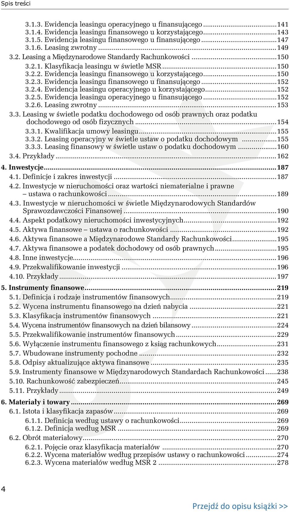 ..152 3.2.4. Ewidencja leasingu operacyjnego u korzystającego...152 3.2.5. Ewidencja leasingu operacyjnego u finansującego...152 3.2.6. Leasing zwrotny...153 3.3. Leasing w świetle podatku dochodowego od osób prawnych oraz podatku dochodowego od osób fizycznych.