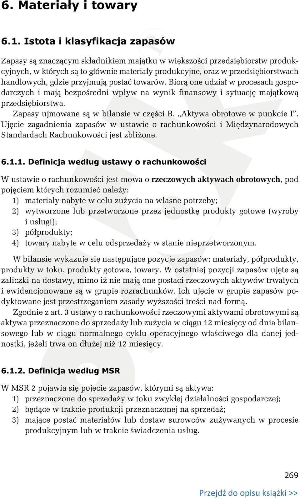 gdzie przyjmują postać towarów. Biorą one udział w procesach gospodarczych i mają bezpośredni wpływ na wynik finansowy i sytuację majątkową przedsiębiorstwa. Zapasy ujmowane są w bilansie w części B.