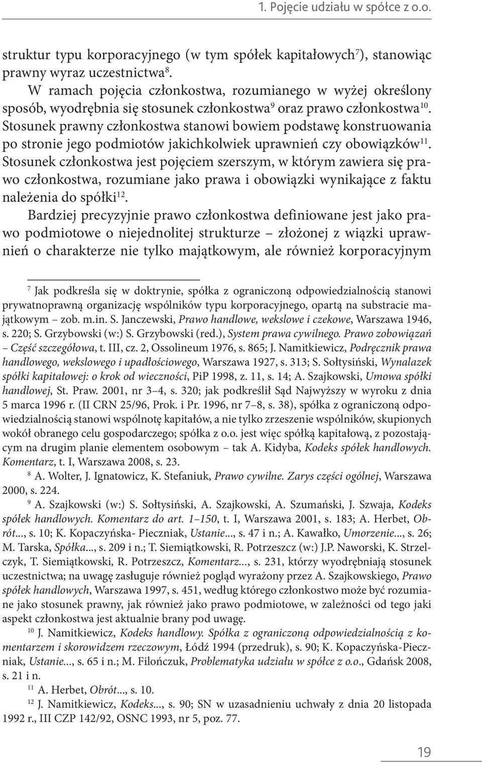 Stosunek prawny członkostwa stanowi bowiem podstawę konstruowania po stronie jego podmiotów jakichkolwiek uprawnień czy obowiązków 11.