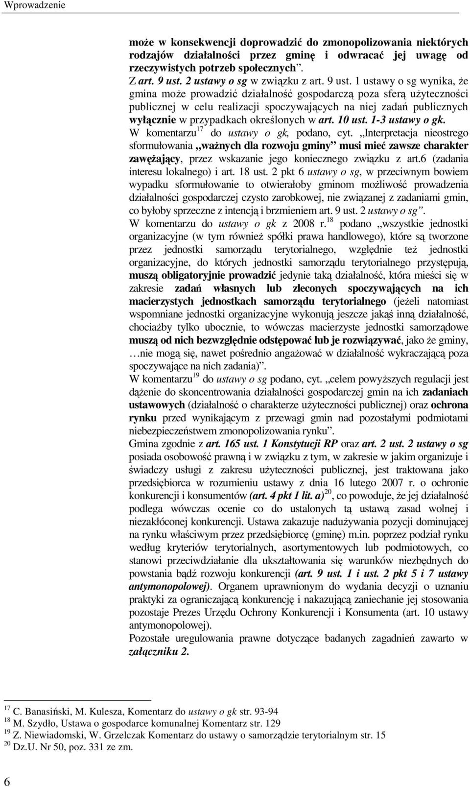 1 ustawy o sg wynika, Ŝe gmina moŝe prowadzić działalność gospodarczą poza sferą uŝyteczności publicznej w celu realizacji spoczywających na niej zadań publicznych wyłącznie w przypadkach określonych