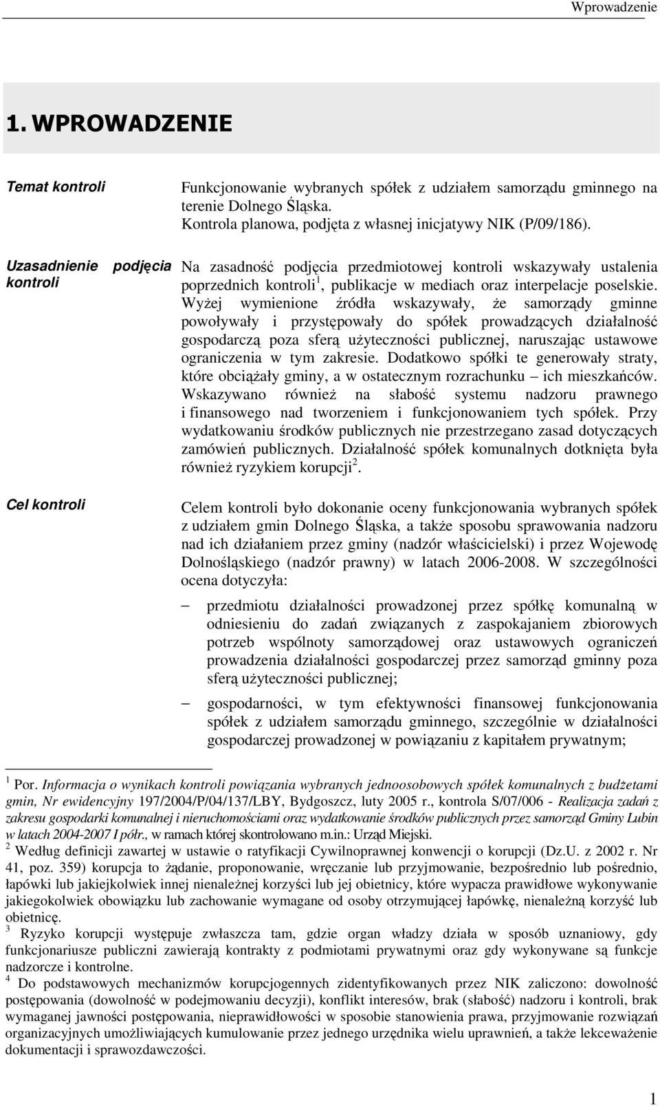 WyŜej wymienione źródła wskazywały, Ŝe samorządy gminne powoływały i przystępowały do spółek prowadzących działalność gospodarczą poza sferą uŝyteczności publicznej, naruszając ustawowe ograniczenia