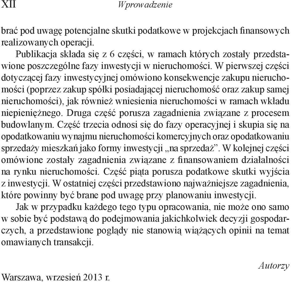 W pierwszej części dotyczącej fazy inwestycyjnej omówiono konsekwencje zakupu nieruchomości (poprzez zakup spółki posiadającej nieruchomość oraz zakup samej nieruchomości), jak również wniesienia