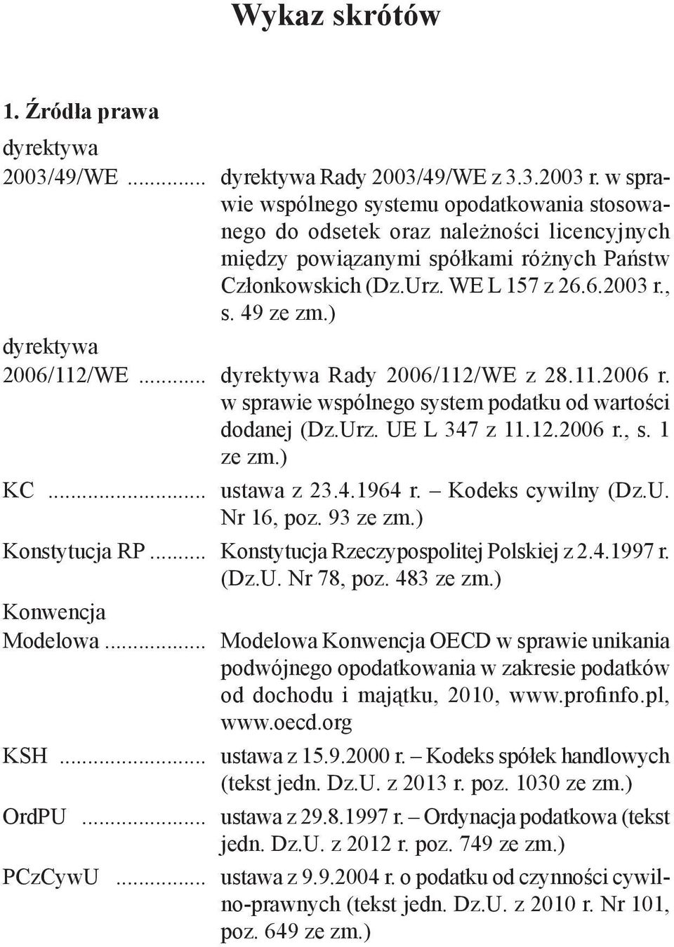 ) dyrektywa 2006/112/WE... dyrektywa Rady 2006/112/WE z 28.11.2006 r. w sprawie wspólnego system podatku od wartości dodanej (Dz.Urz. UE L 347 z 11.12.2006 r., s. 1 ze zm.) KC... ustawa z 23.4.1964 r.