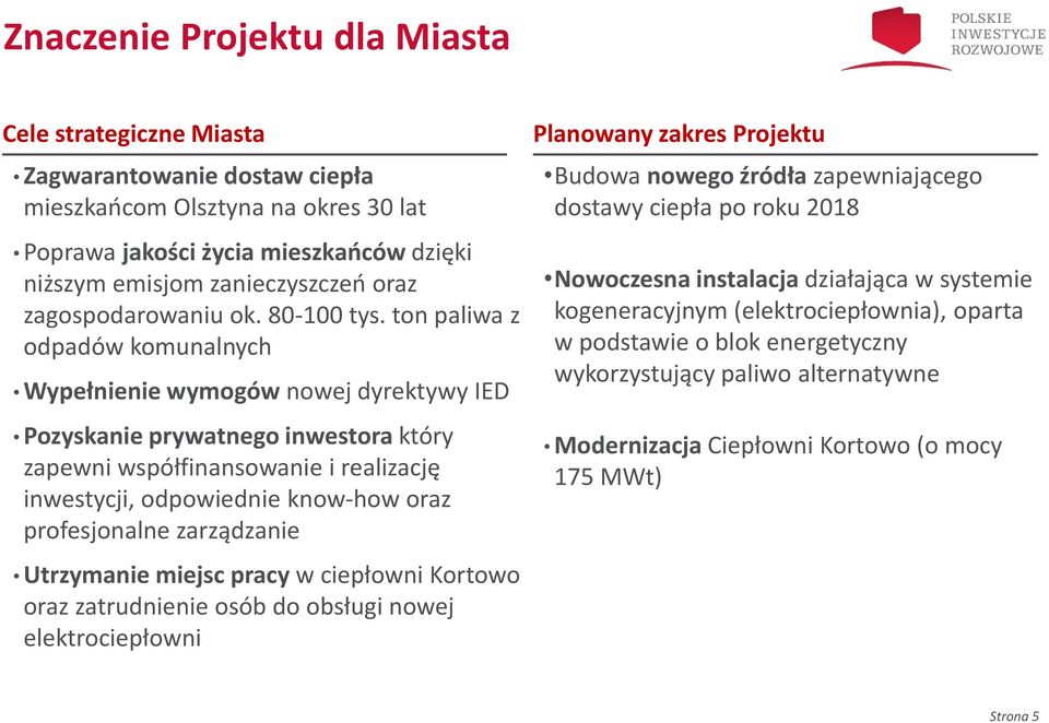 ton paliwa z odpadów komunalnych Wypełnienie wymogów nowej dyrektywy IED Pozyskanie prywatnego inwestora który zapewni współfinansowanie i realizację inwestycji, odpowiednie know-how oraz