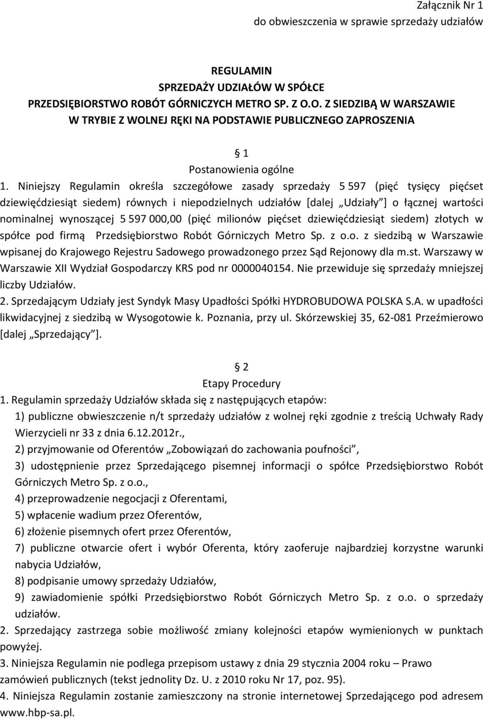 Niniejszy Regulamin określa szczegółowe zasady sprzedaży 5 597 (pięć tysięcy pięćset dziewięćdziesiąt siedem) równych i niepodzielnych udziałów [dalej Udziały ] o łącznej wartości nominalnej