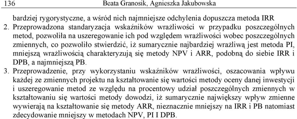 iż sumarycznie najbardziej wrażliwą jest metoda PI, mniejszą wrażliwością charakteryzują się metody NPV i ARR, podobną do siebie IRR i DPB, a najmniejszą PB. 3.