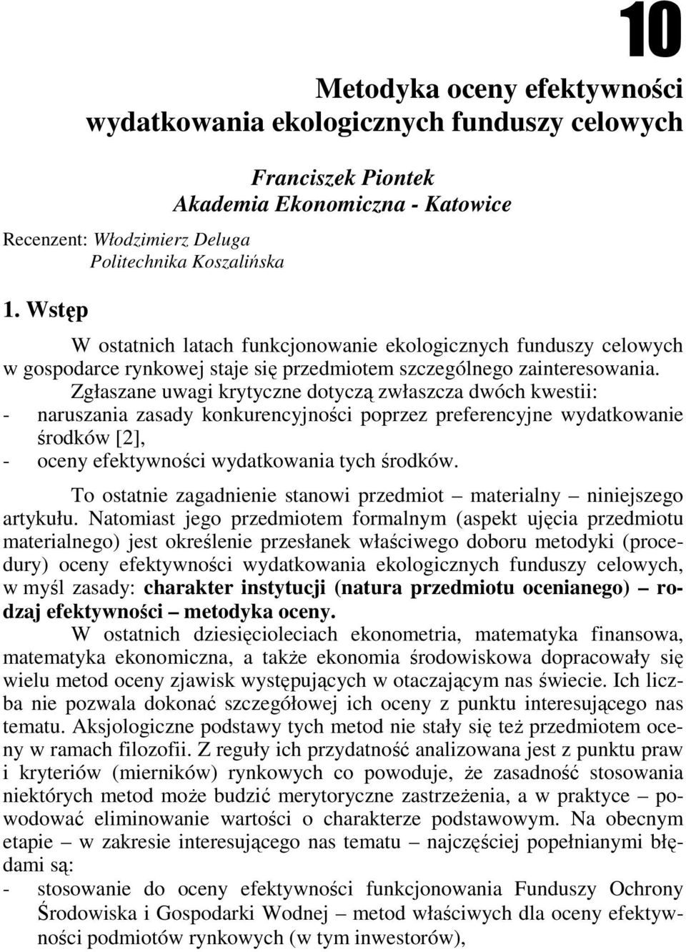 Zgłaszane uwagi krytyczne dotyczą zwłaszcza dwóch kwestii: - naruszania zasady konkurencyjności poprzez preferencyjne wydatkowanie środków [2], - oceny efektywności wydatkowania tych środków.