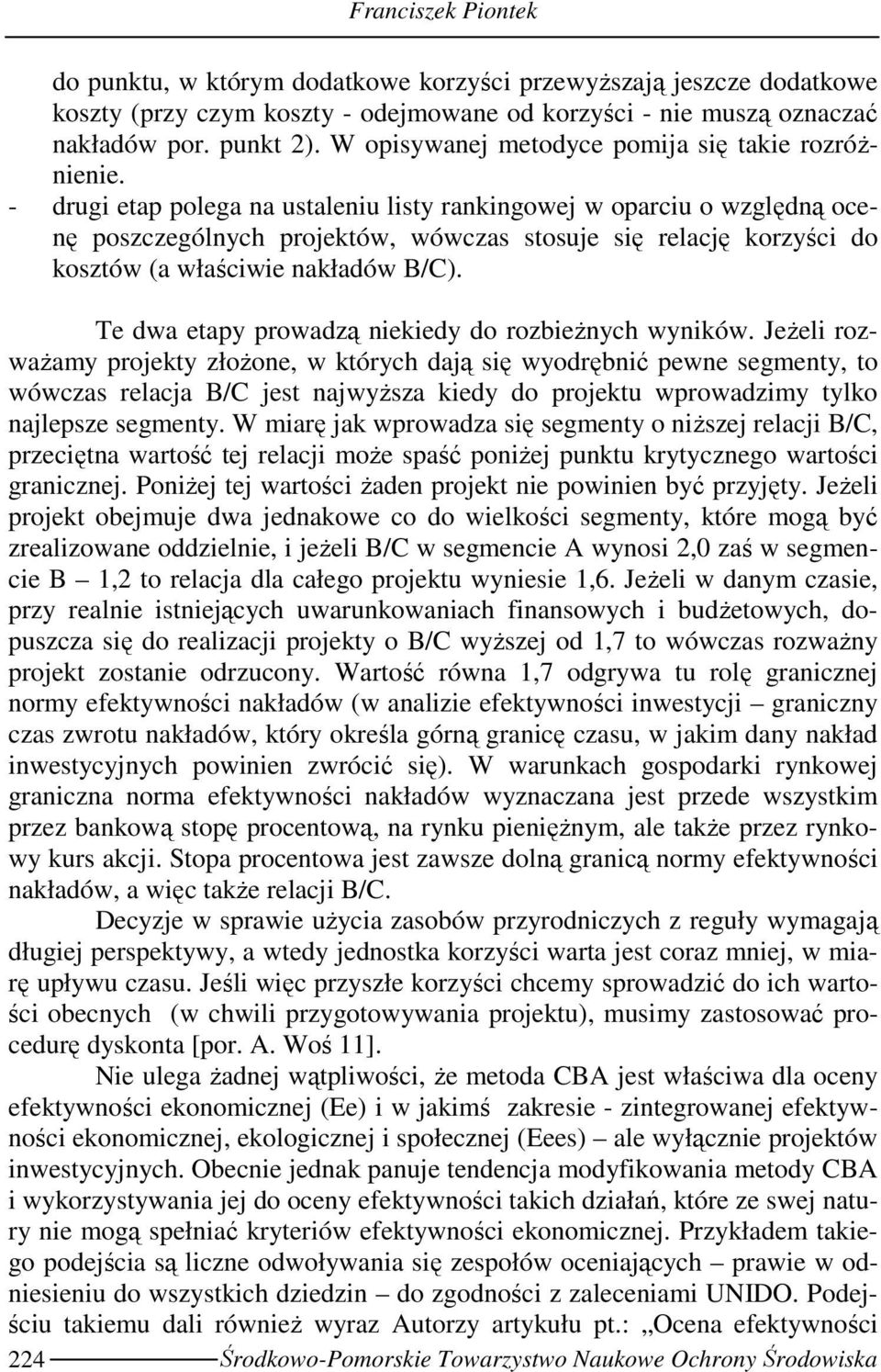 - drugi etap polega na ustaleniu listy rankingowej w oparciu o względną ocenę poszczególnych projektów, wówczas stosuje się relację korzyści do kosztów (a właściwie nakładów B/C).