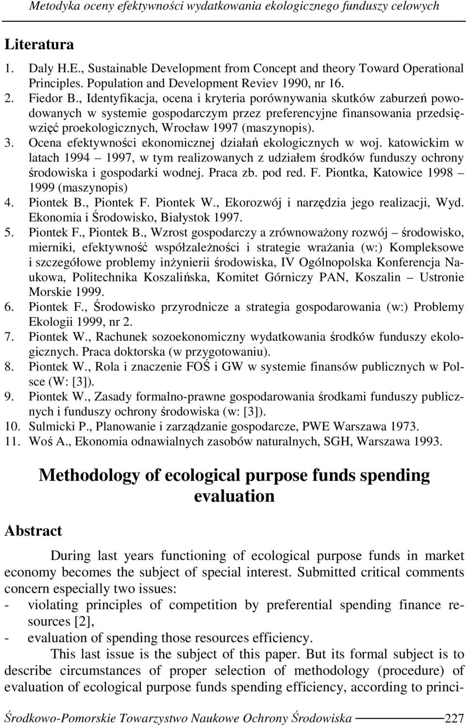 , Identyfikacja, ocena i kryteria porównywania skutków zaburzeń powodowanych w systemie gospodarczym przez preferencyjne finansowania przedsięwzięć proekologicznych, Wrocław 1997 (maszynopis). 3.