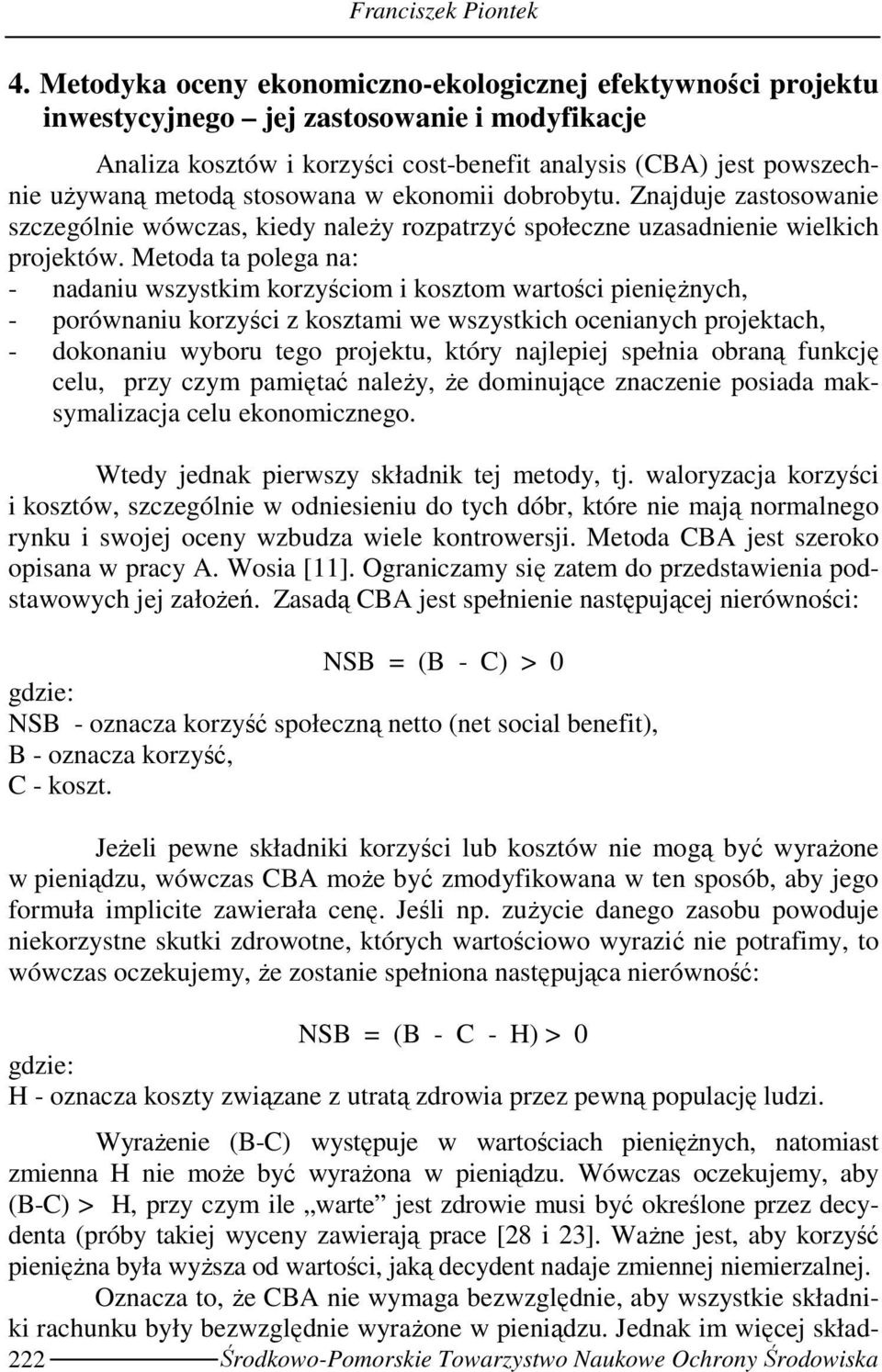 stosowana w ekonomii dobrobytu. Znajduje zastosowanie szczególnie wówczas, kiedy naleŝy rozpatrzyć społeczne uzasadnienie wielkich projektów.