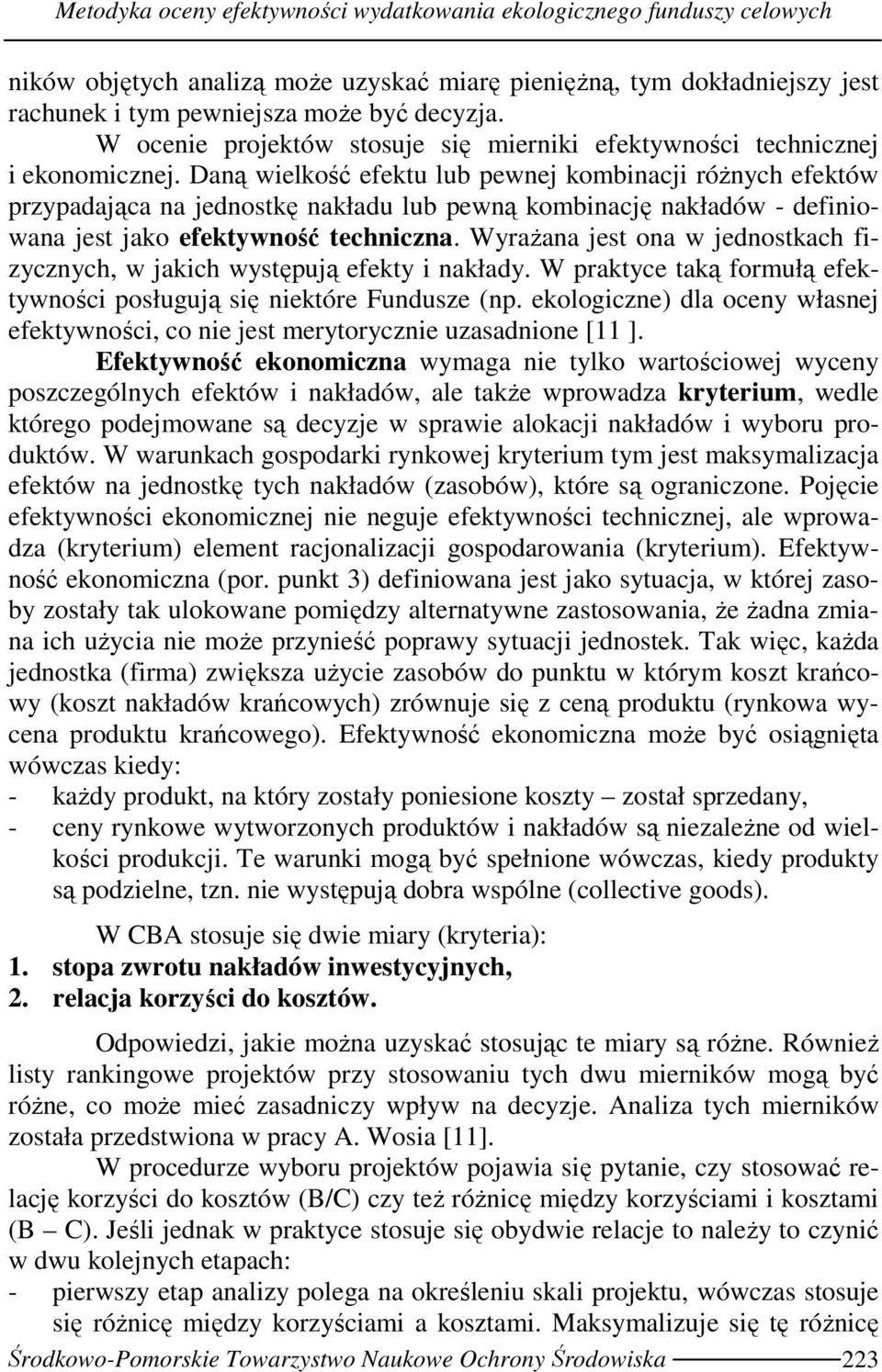 Daną wielkość efektu lub pewnej kombinacji róŝnych efektów przypadająca na jednostkę nakładu lub pewną kombinację nakładów - definiowana jest jako efektywność techniczna.