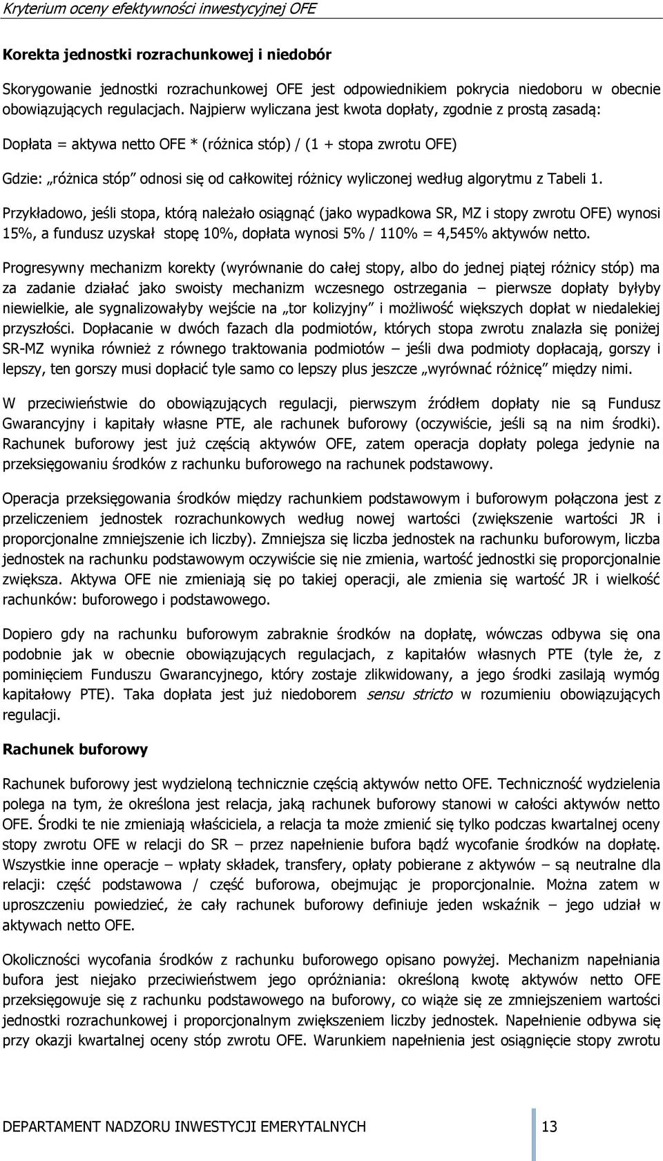 Przykładowo, jeśl soa, kórą ależało osągąć (jako wyadkowa SR, Z soy zwrou OFE) wyos 5%, a fudusz uzyskał soę 0%, dołaa wyos 5% / 0% = 4,545% akywów eo.