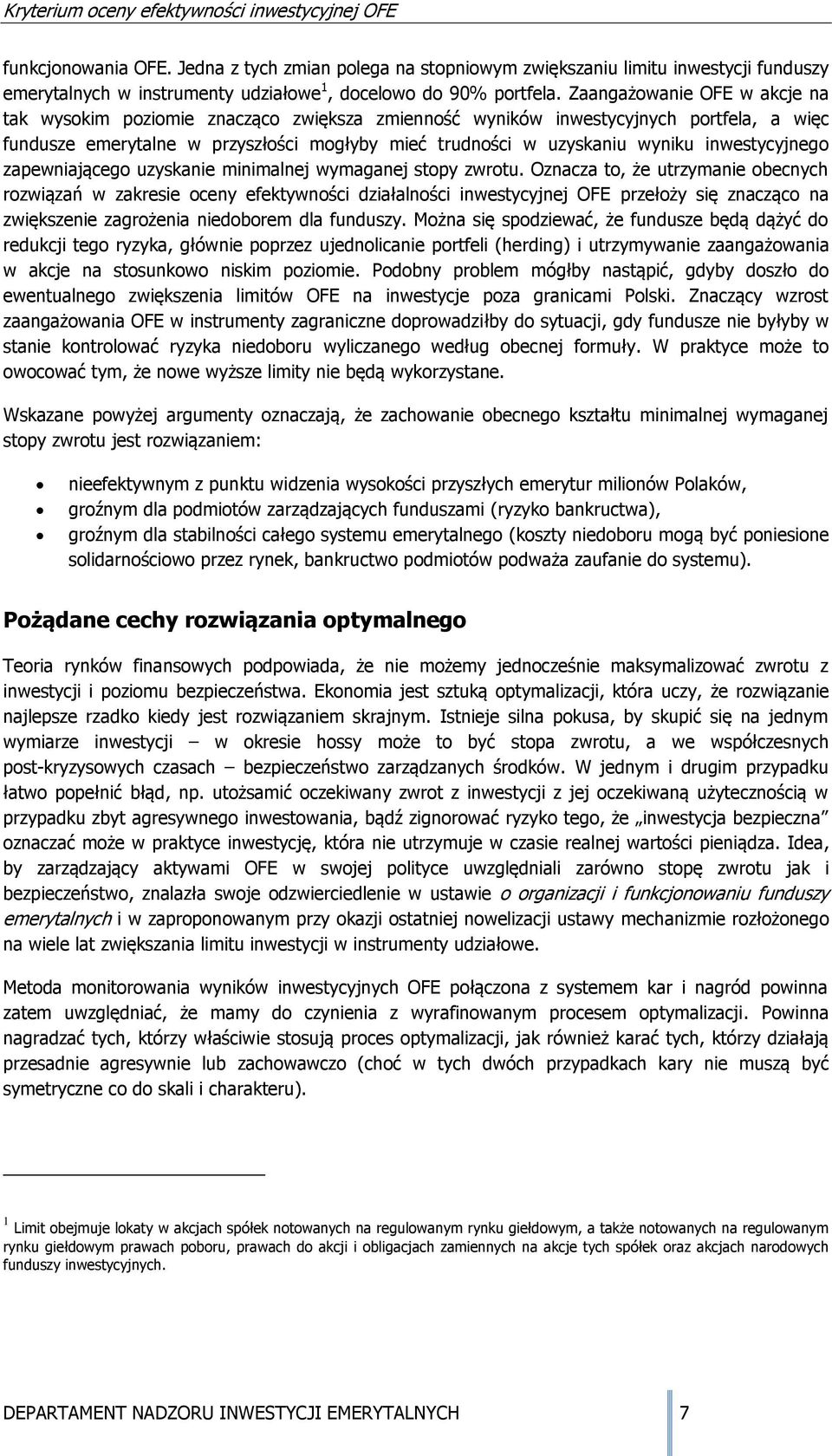 wymagaej soy zwrou. Ozacza o, że urzymae obecych rozwązań w zakrese ocey efekywośc dzałalośc wesycyjej OFE rzełoży sę zacząco a zwększee zagrożea edoborem dla fuduszy.