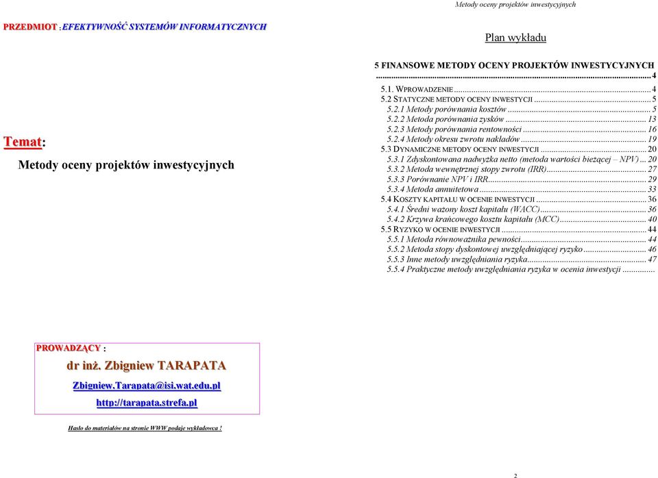 .. 19 5.3 DYNAMICZNE METODY OCENY INWESTYCJI... 0 5.3.1 Zdyskotowaa adwyżka etto (metoda wartości bieżącej NPV)... 0 5.3. Metoda wewętrzej stopy zwrotu (IRR)... 7 5.3.3 Porówaie NPV i IRR... 9 5.3.4 Metoda auitetowa.