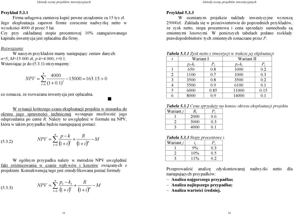 3.1) otrzymujemy: 5 4000 NPV = t (1 + 0.1) t= 1 15000 = 163.15 > 0 co ozacza, że rozważaa iwestycja jest opłacala.