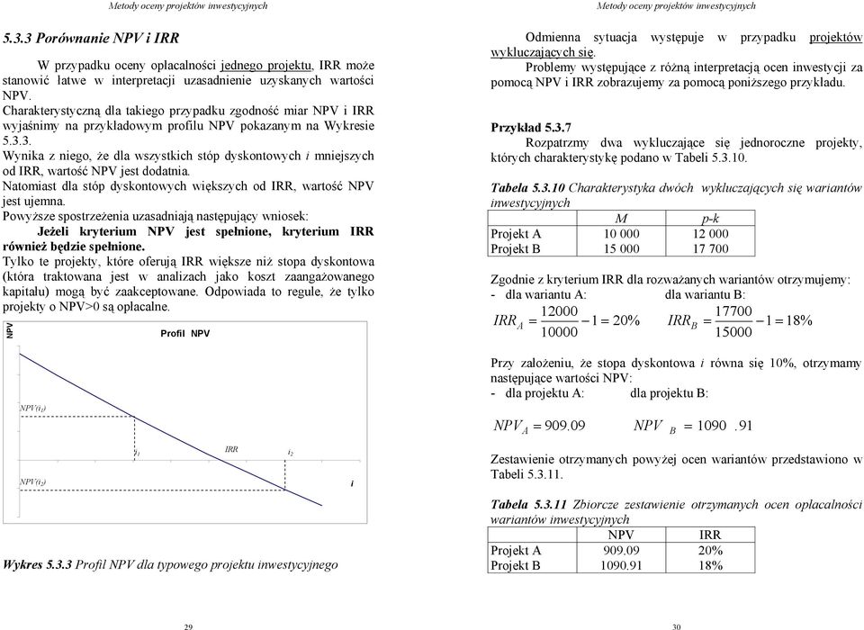 3. Wyika z ieo, że dla wszystkich stóp dyskotowych i miejszych od IRR, wartość NPV jest dodatia. Natomiast dla stóp dyskotowych większych od IRR, wartość NPV jest ujema.