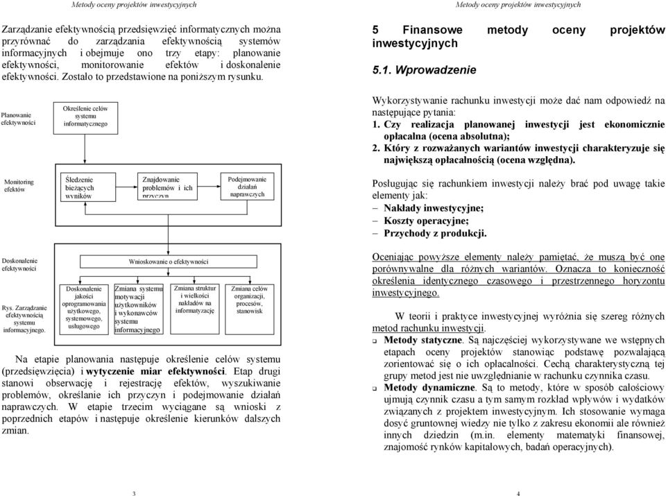 Wprowadzeie Plaowaie efektywości Określeie celów systemu iformatyczeo Wykorzystywaie rachuku iwestycji może dać am odpowiedź a astępujące pytaia: 1.