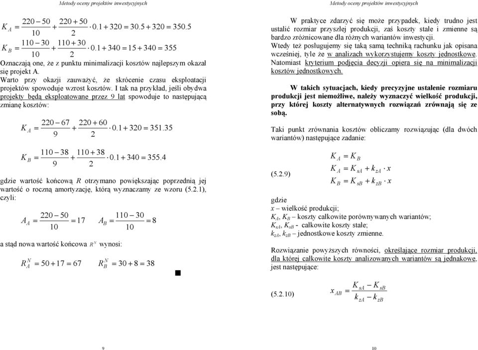 I tak a przykład, jeśli obydwa projekty będą eksploatowae przez 9 lat spowoduje to astępującą zmiaę kosztów: K A K B 0 67 0 + 60 = + 0.1+ 30 = 351.35 9 110 38 110 + 38 = + 0.1+ 340 = 355.