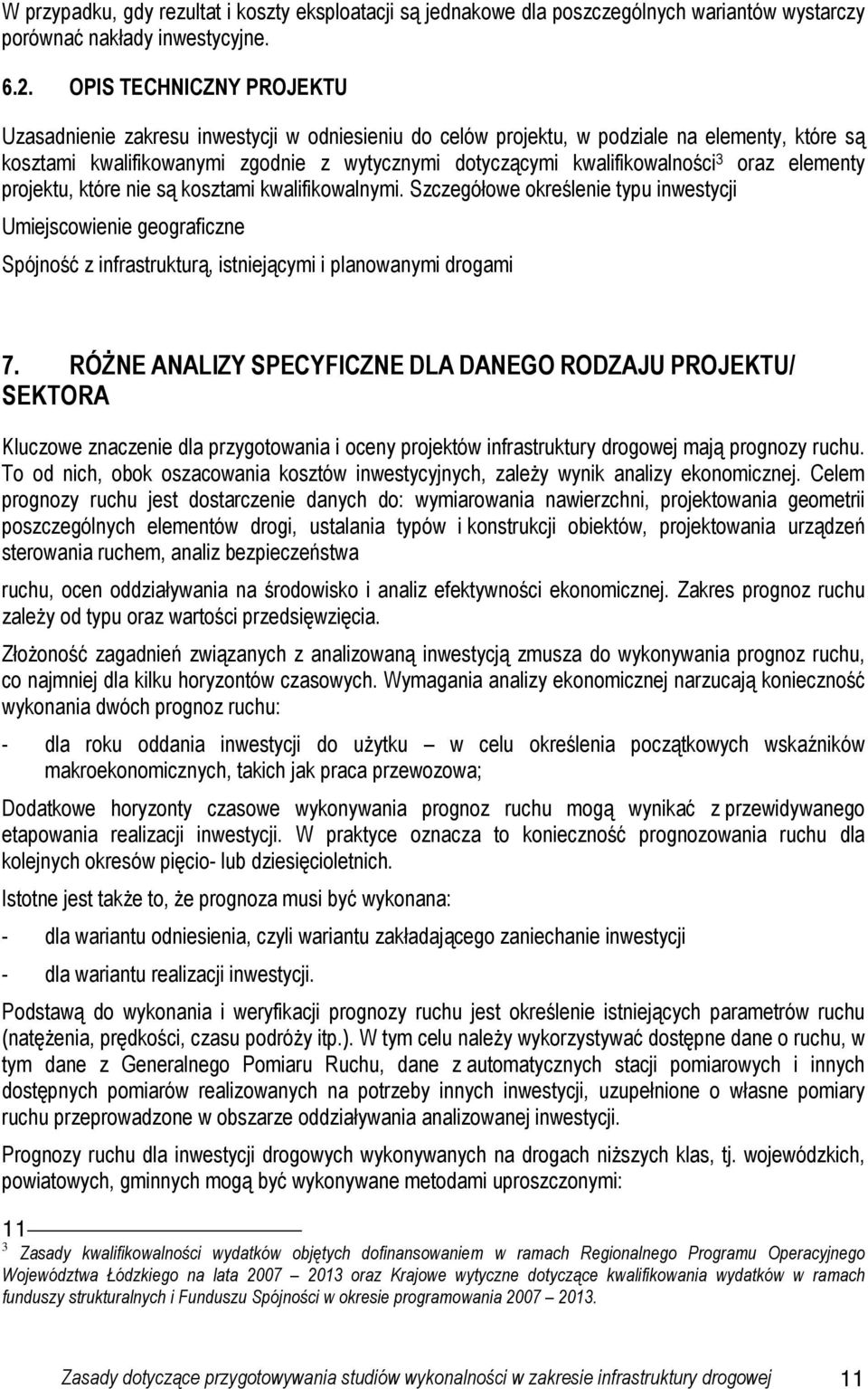 3 oraz elementy projektu, które nie są kosztami kwalifikowalnymi. Szczegółowe określenie typu inwestycji Umiejscowienie geograficzne Spójność z infrastrukturą, istniejącymi i planowanymi drogami 7.