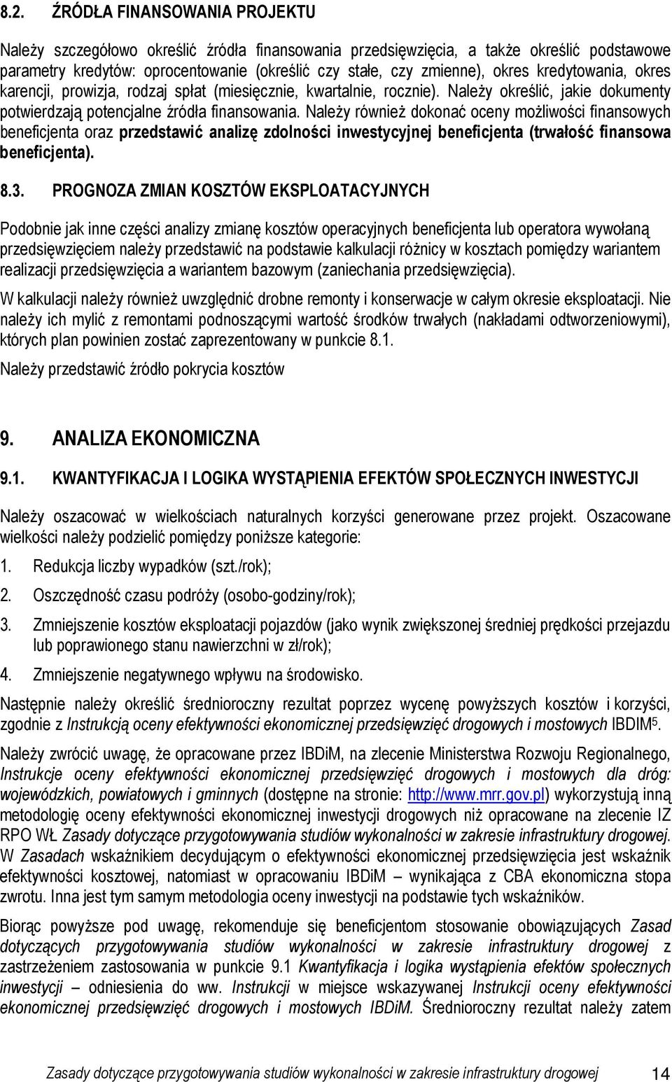 NaleŜy równieŝ dokonać oceny moŝliwości finansowych beneficjenta oraz przedstawić analizę zdolności inwestycyjnej beneficjenta (trwałość finansowa beneficjenta). 8.3.