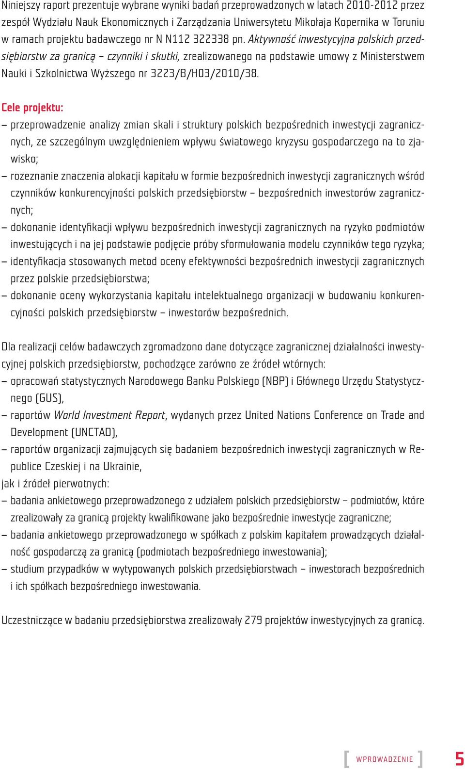 Aktywność inwestycyjna polskich przedsiębiorstw za granicą czynniki i skutki, zrealizowanego na podstawie umowy z Ministerstwem Nauki i Szkolnictwa Wyższego nr 3223/B/H03/2010/38.