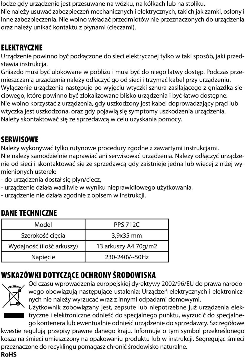 ELEKTRYCZNE Urządzenie powinno być podłączone do sieci elektrycznej tylko w taki sposób, jaki przedstawia instrukcja. Gniazdo musi być ulokowane w pobliżu i musi być do niego łatwy dostęp.