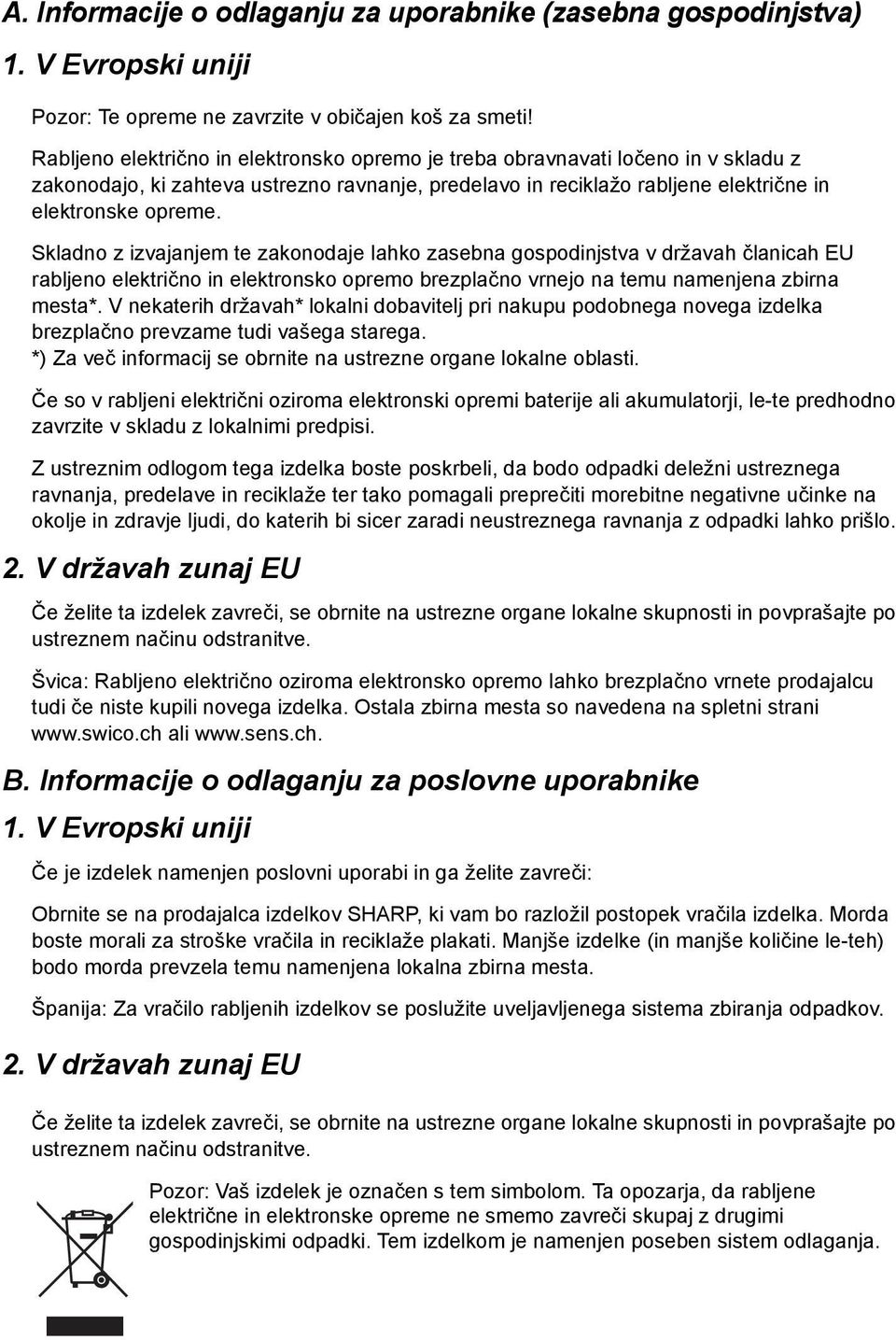 Skladno z izvajanjem te zakonodaje lahko zasebna gospodinjstva v državah članicah EU rabljeno električno in elektronsko opremo brezplačno vrnejo na temu namenjena zbirna mesta*.