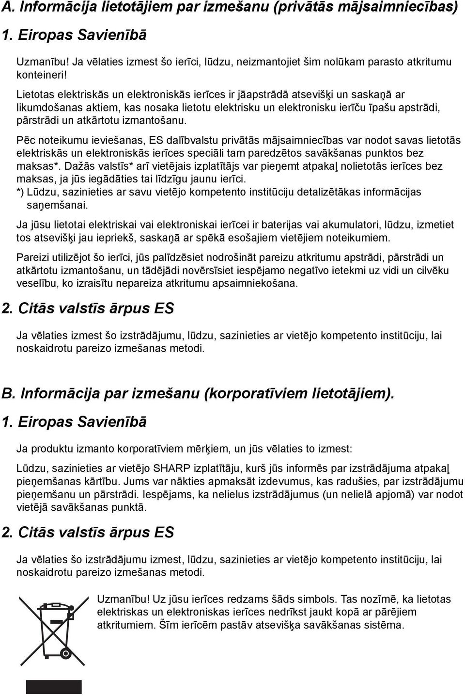 izmantošanu. Pēc noteikumu ieviešanas, ES dalībvalstu privātās mājsaimniecības var nodot savas lietotās elektriskās un elektroniskās ierīces speciāli tam paredzētos savākšanas punktos bez maksas*.