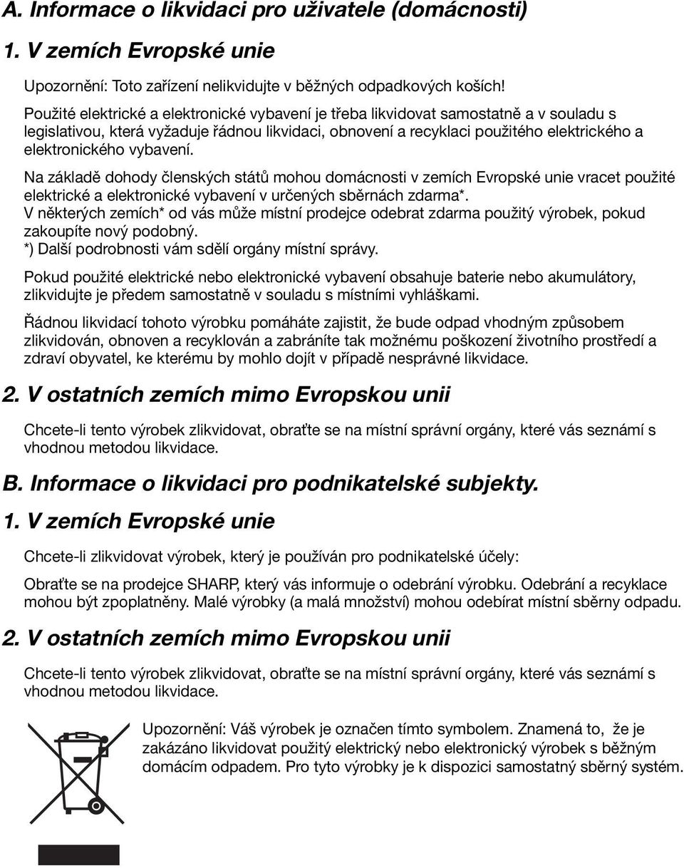 vybavení. Na základě dohody členských států mohou domácnosti v zemích Evropské unie vracet použité elektrické a elektronické vybavení v určených sběrnách zdarma*.