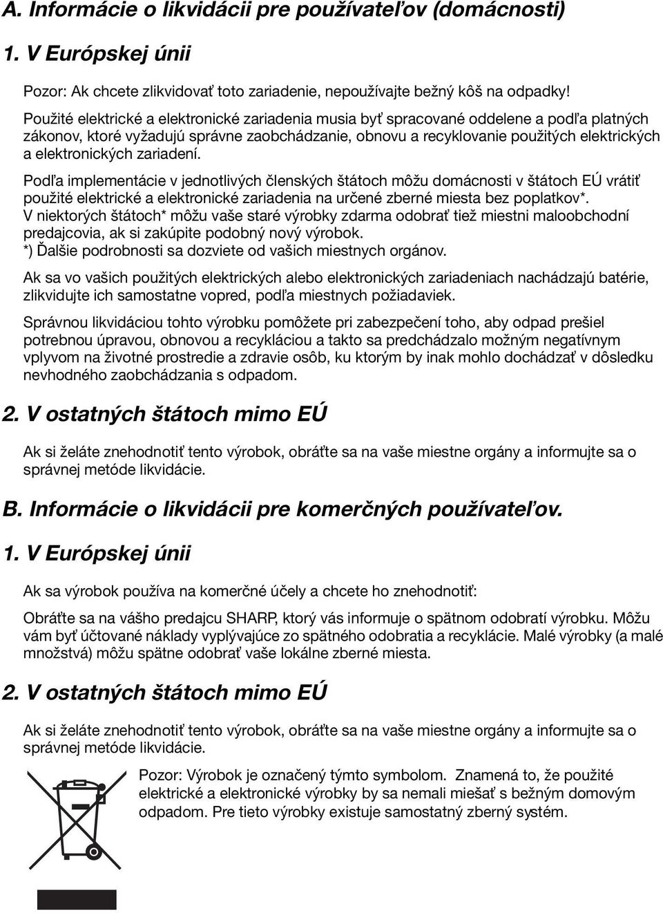 zariadení. Pod a implementácie v jednotlivých členských štátoch môžu domácnosti v štátoch EÚ vráti použité elektrické a elektronické zariadenia na určené zberné miesta bez poplatkov*.