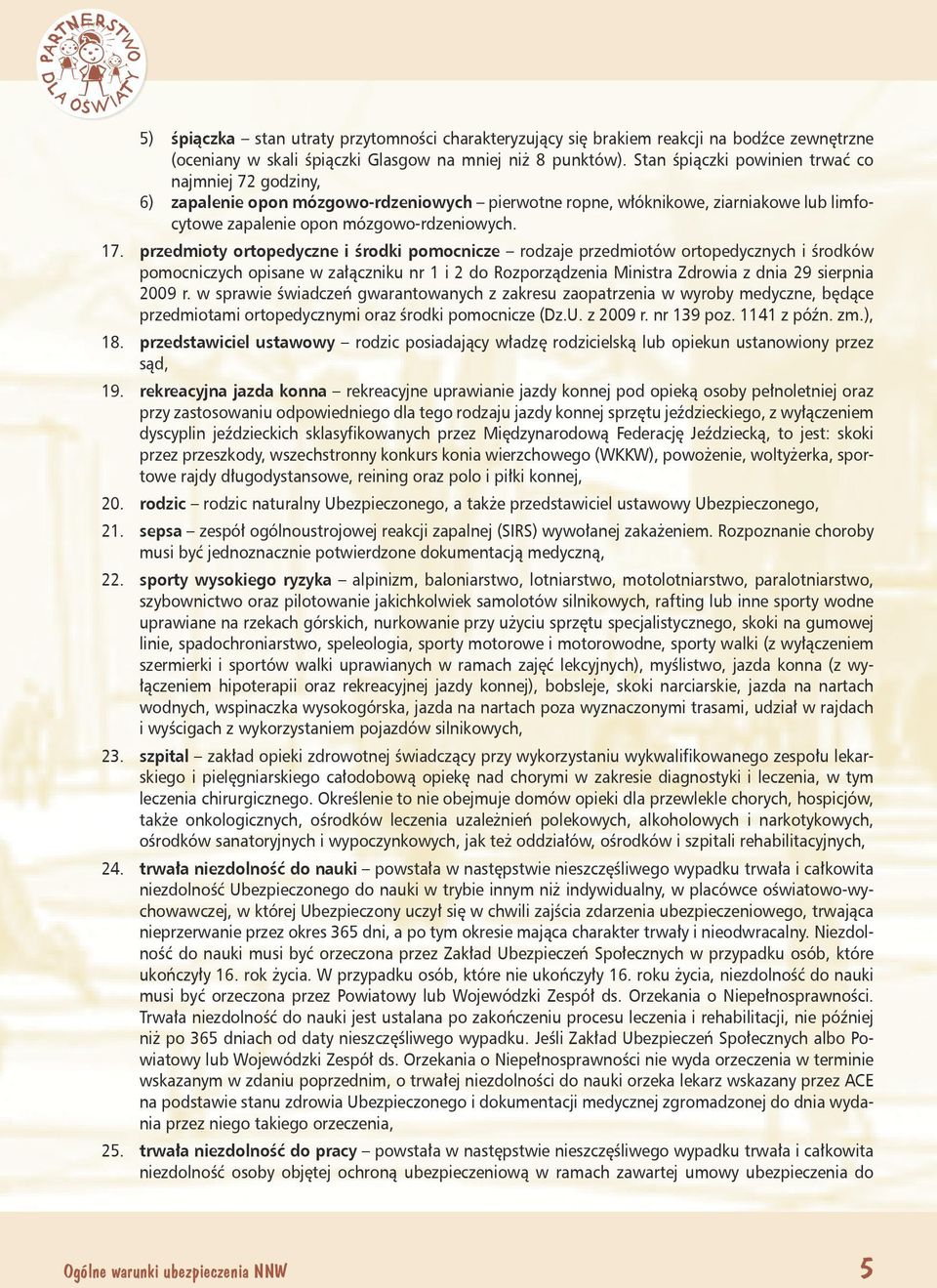 przedmioty ortopedyczne i środki pomocnicze rodzaje przedmiotów ortopedycznych i środków pomocniczych opisane w załączniku nr 1 i 2 do Rozporządzenia Ministra Zdrowia z dnia 29 sierpnia 2009 r.