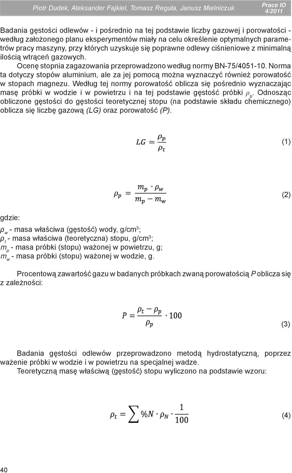 Ocenę stopnia zagazowania przeprowadzono według normy BN-75/4051-10. Norma ta dotyczy stopów aluminium, ale za jej pomocą można wyznaczyć również porowatość w stopach magnezu.