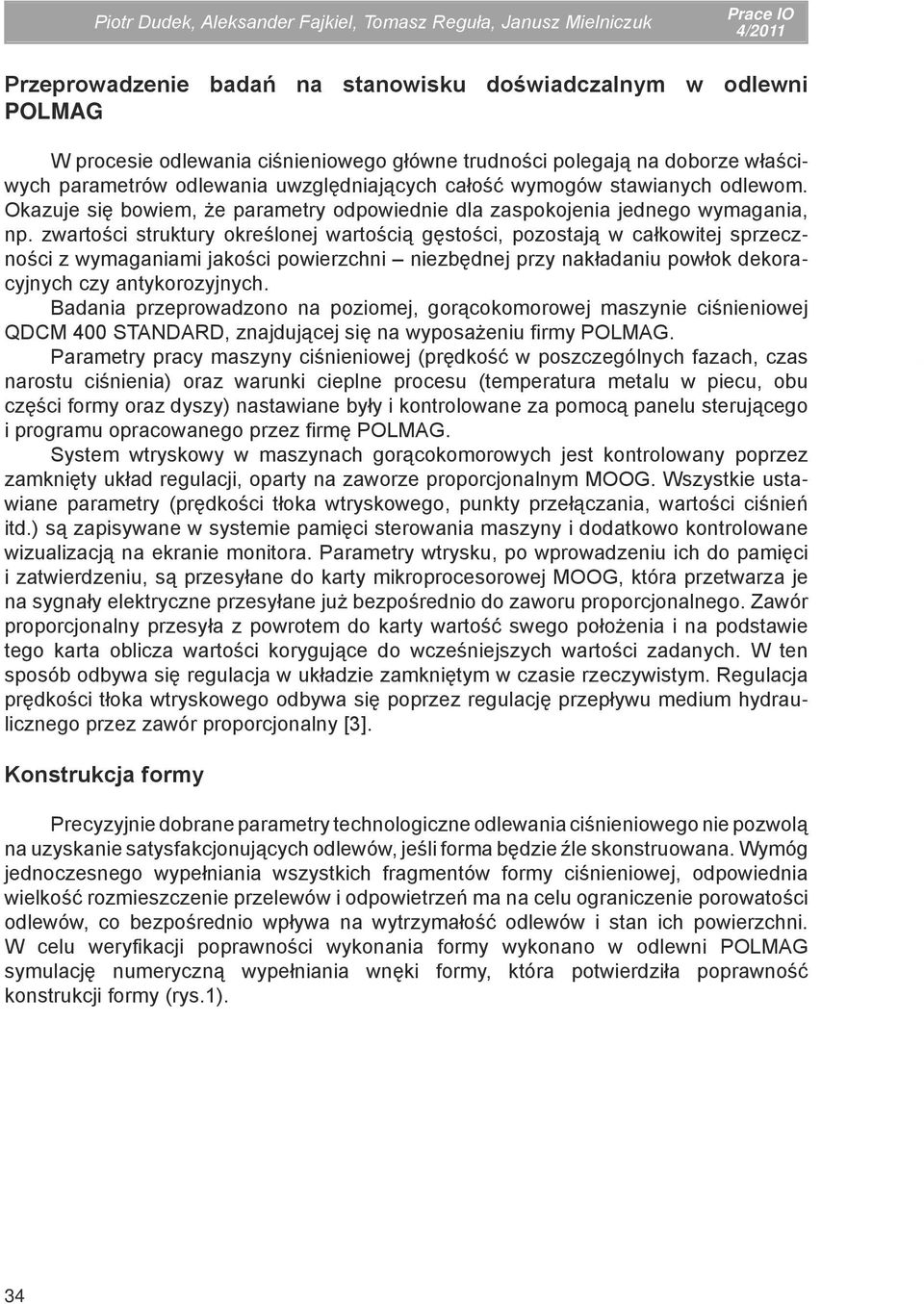 zwartości struktury określonej wartością gęstości, pozostają w całkowitej sprzeczności z wymaganiami jakości powierzchni niezbędnej przy nakładaniu powłok dekoracyjnych czy antykorozyjnych.