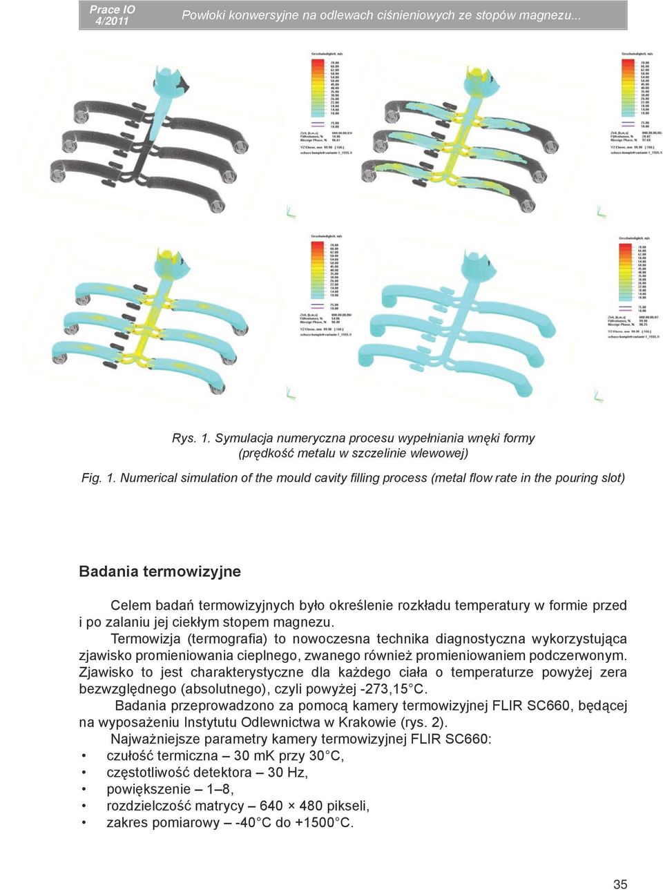 Numerical simulation of the mould cavity filling process (metal flow rate in the pouring slot) Badania termowizyjne Celem badań termowizyjnych było określenie rozkładu temperatury w formie przed i po