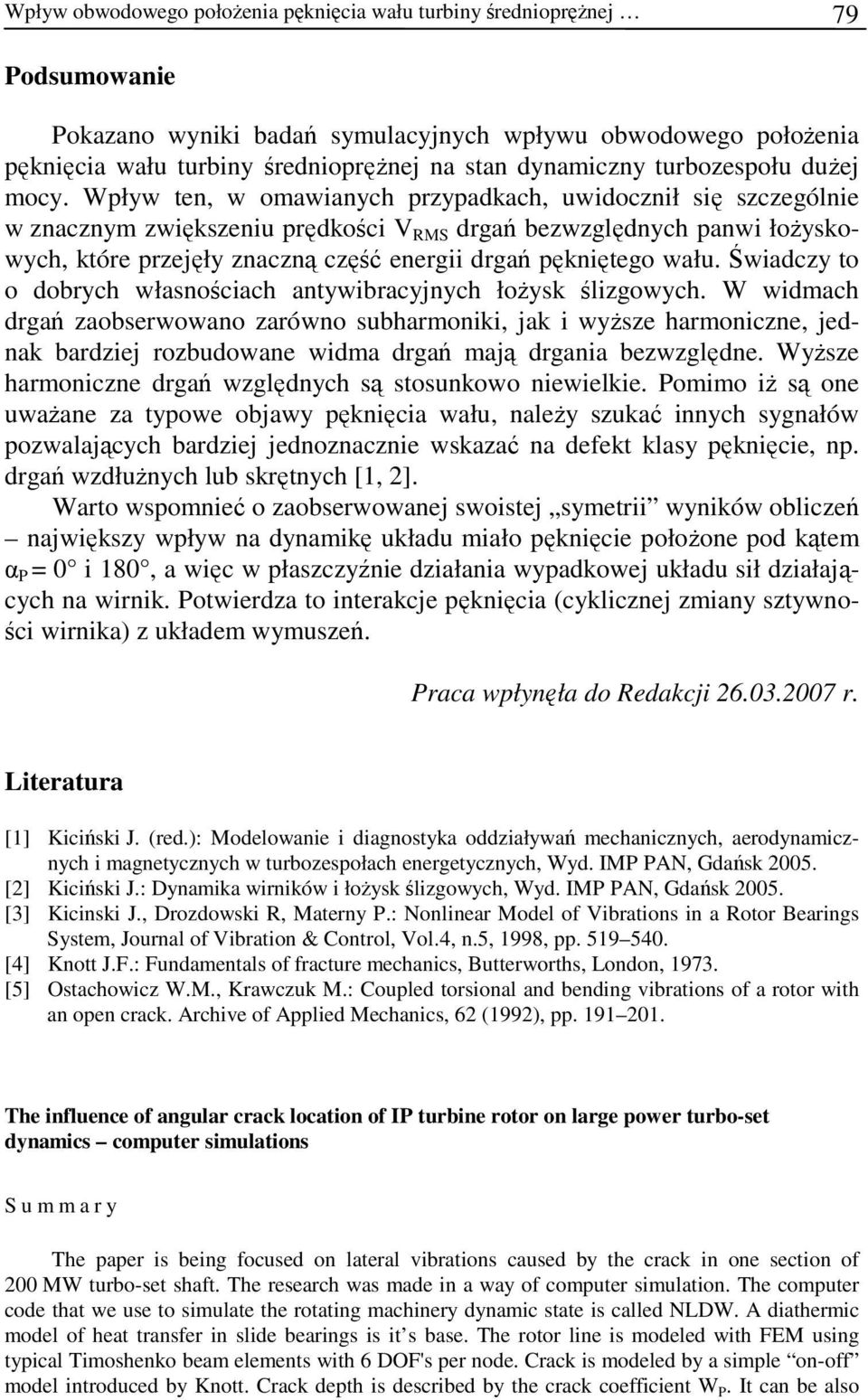 Wpływ ten, w omawianych przypadkach, uwidocznił się szczególnie w znacznym zwiększeniu prędkości V RMS drgań bezwzględnych panwi łożyskowych, które przejęły znaczną część energii drgań pękniętego